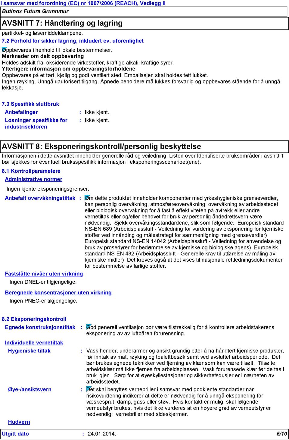 Merknader om delt oppbevaring Holdes adskilt fra oksiderende virkestoffer, kraftige alkali, kraftige syrer.