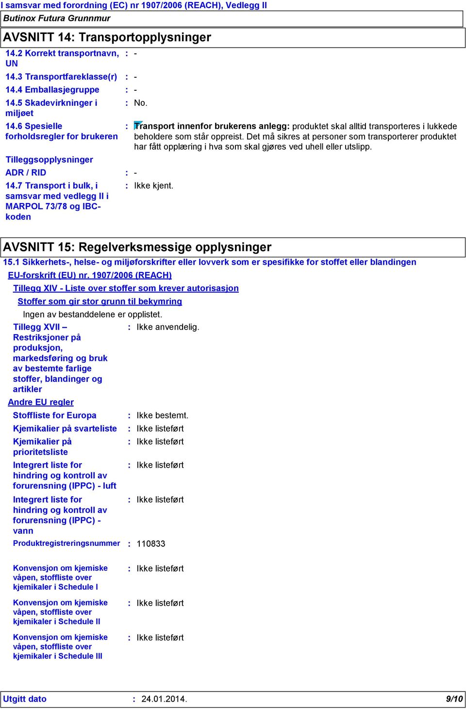 7 Transport i bulk, i samsvar med vedlegg II i MARPOL 73/78 og IBCkoden - - - No. Transport innenfor brukerens anlegg produktet skal alltid transporteres i lukkede beholdere som står oppreist.