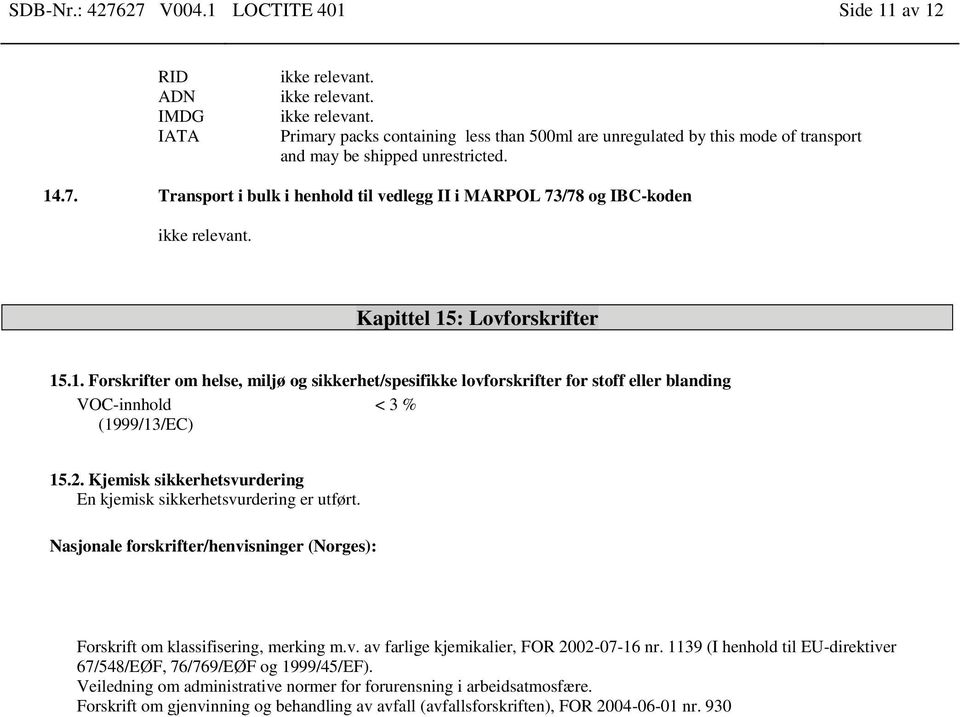 Kjemisk sikkerhetsvurdering En kjemisk sikkerhetsvurdering er utført. Nasjonale forskrifter/henvisninger (Norges): Forskrift om klassifisering, merking m.v. av farlige kjemikalier, FOR 2002-07-16 nr.