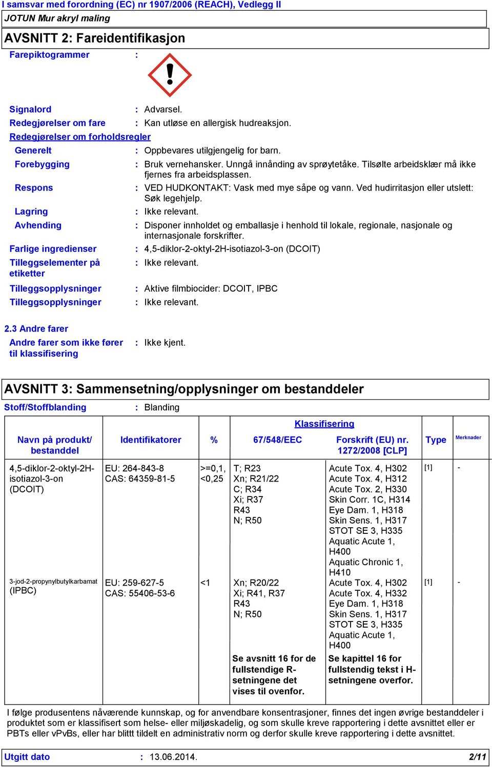 Ikke relevant. Avhending Disponer innholdet og emballasje i henhold til lokale, regionale, nasjonale og internasjonale forskrifter.