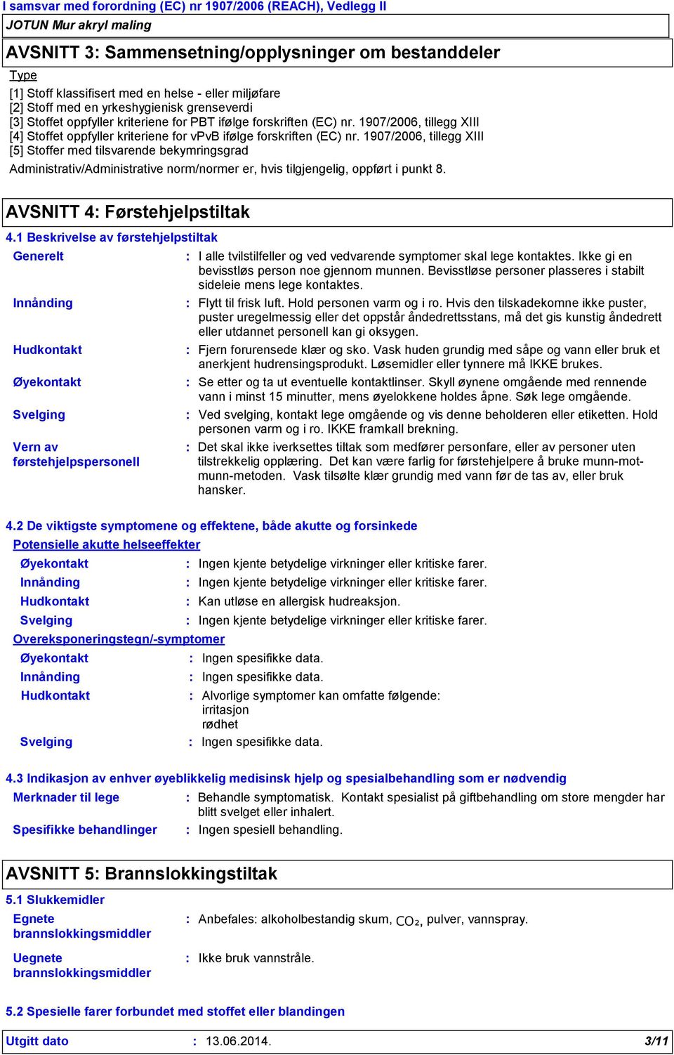 1907/2006, tillegg XIII [5] Stoffer med tilsvarende bekymringsgrad Administrativ/Administrative norm/normer er, hvis tilgjengelig, oppført i punkt 8. AVSNITT 4 Førstehjelpstiltak 4.