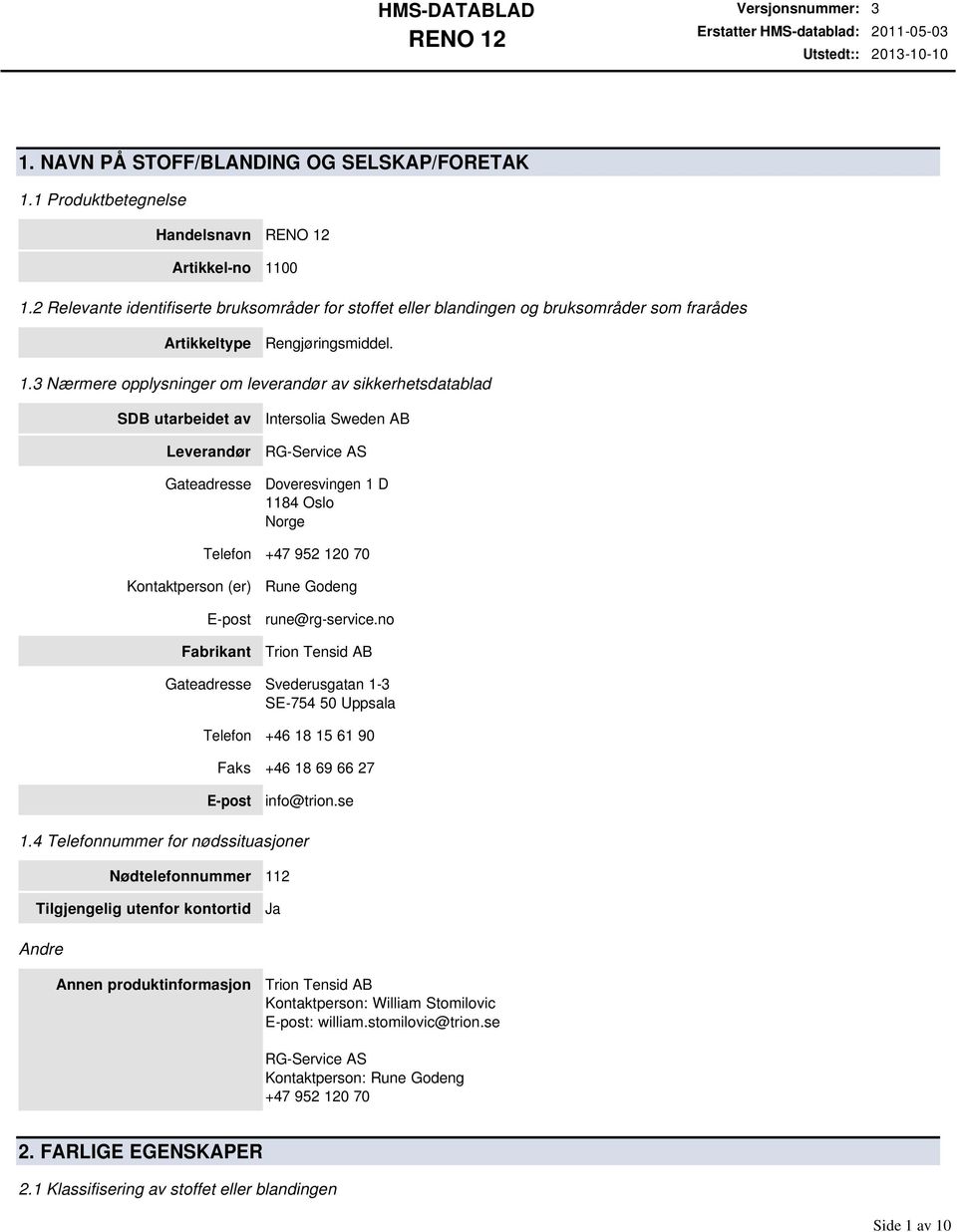 3 Nærmere opplysninger om leverandør av sikkerhetsdatablad SDB utarbeidet av Leverandør Gateadresse Intersolia Sweden AB RGService AS Doveresvingen 1 D 1184 Oslo Norge Telefon +47 952 120 70