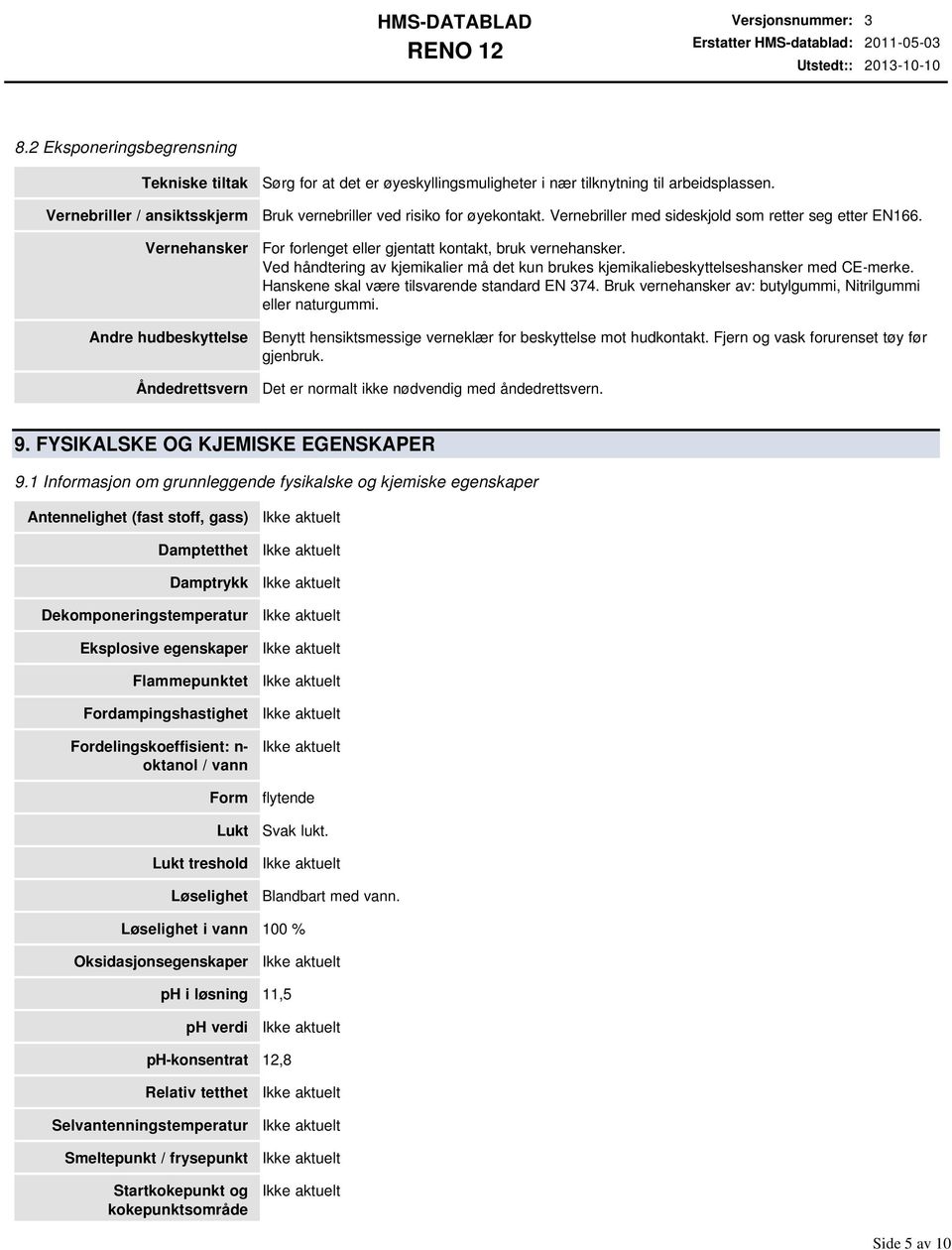 Bruk vernebriller ved risiko for øyekontakt. Vernebriller med sideskjold som retter seg etter EN166. For forlenget eller gjentatt kontakt, bruk vernehansker.