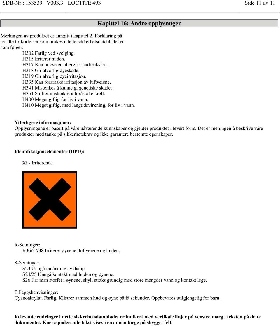 H318 Gir alvorlig øyeskade. H319 Gir alvorlig øyeirritasjon. H335 Kan forårsake irritasjon av luftveiene. H341 Mistenkes å kunne gi genetiske skader. H351 Stoffet mistenkes å forårsake kreft.