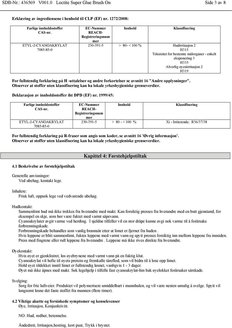 Alvorlig øyenirritasjon 2 H319 For fullstendig forklaring på H -uttalelser og andre forkortelser se avsnitt 16 "Andre opplysninger".