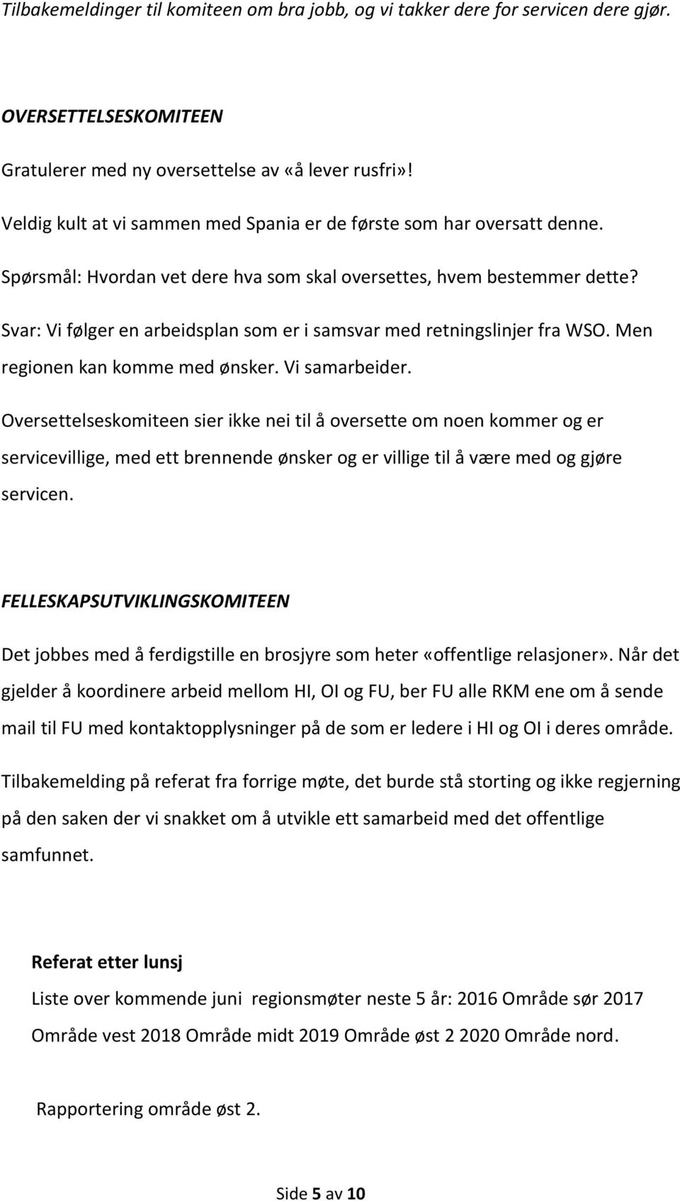 Svar: Vi følger en arbeidsplan som er i samsvar med retningslinjer fra WSO. Men regionen kan komme med ønsker. Vi samarbeider.