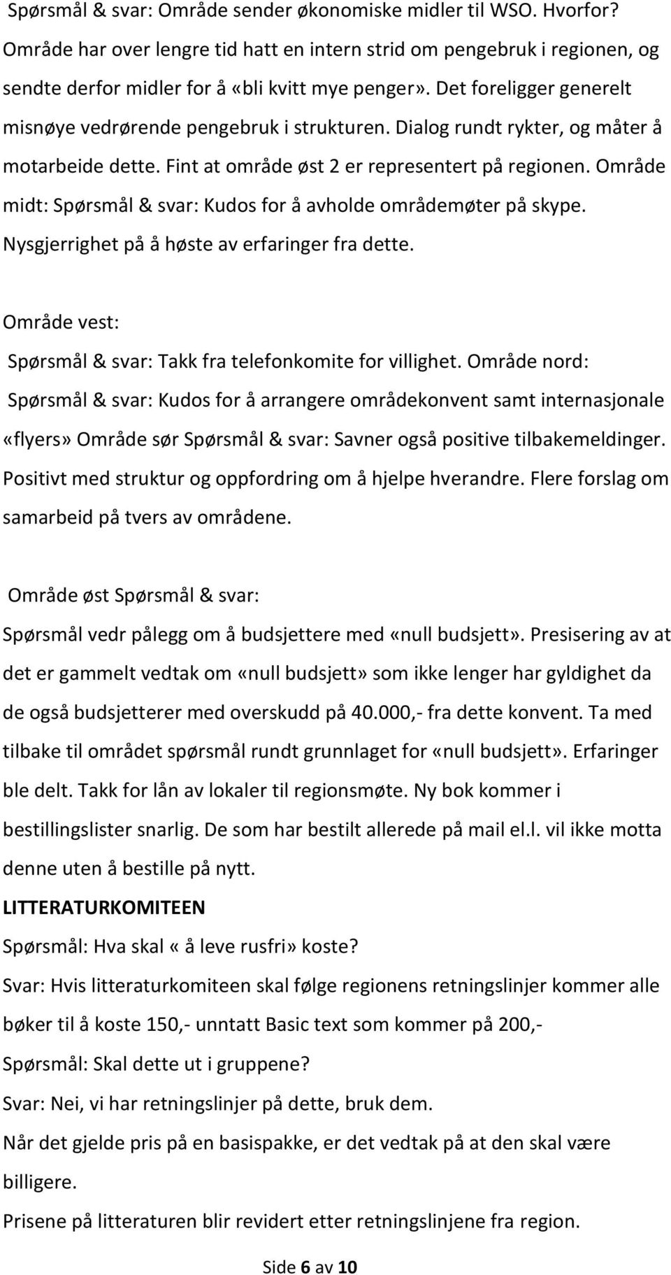 Område midt: Spørsmål & svar: Kudos for å avholde områdemøter på skype. Nysgjerrighet på å høste av erfaringer fra dette. Område vest: Spørsmål & svar: Takk fra telefonkomite for villighet.