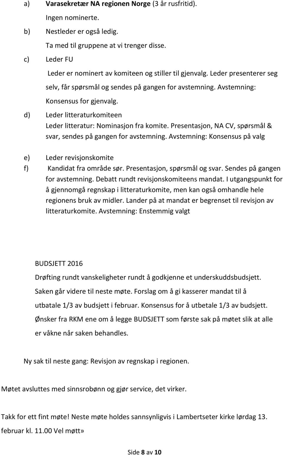 d) Leder litteraturkomiteen Leder litteratur: Nominasjon fra komite. Presentasjon, NA CV, spørsmål & svar, sendes på gangen for avstemning.