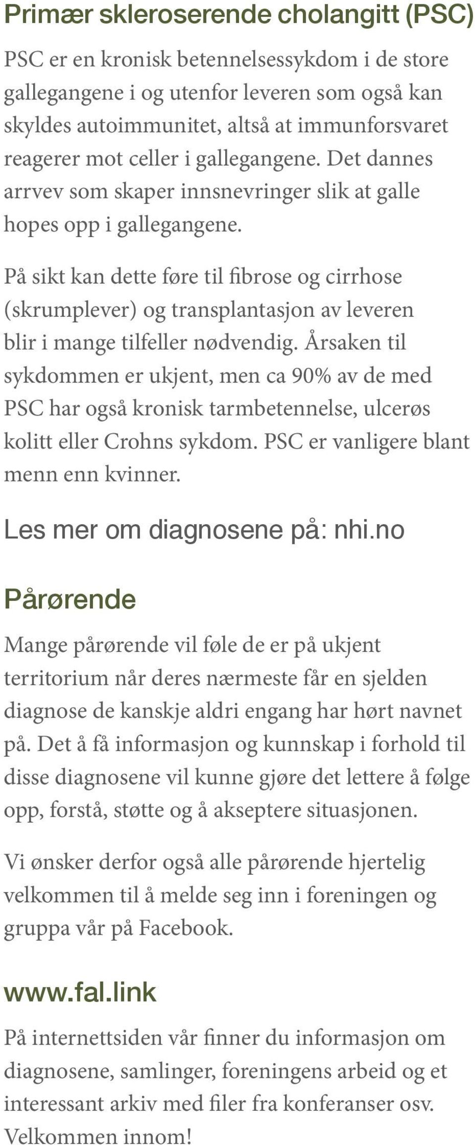 På sikt kan dette føre til fibrose og cirrhose (skrumplever) og transplantasjon av leveren blir i mange tilfeller nødvendig.