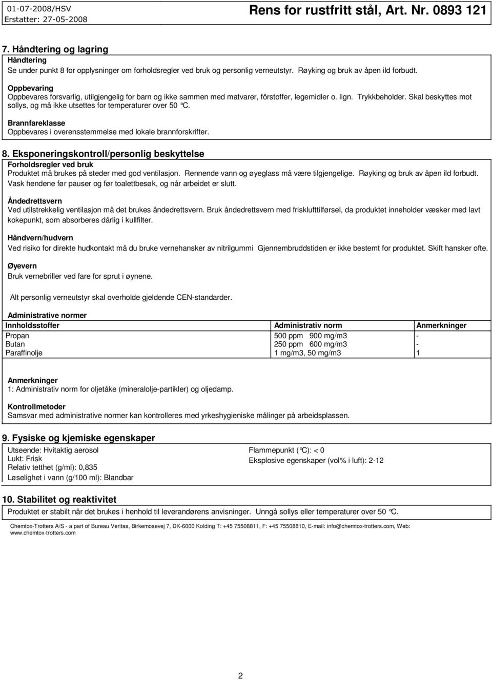 Skal beskyttes mot sollys, og må ikke utsettes for temperaturer over 50 C. Brannfareklasse Oppbevares i overensstemmelse med lokale brannforskrifter. 8.