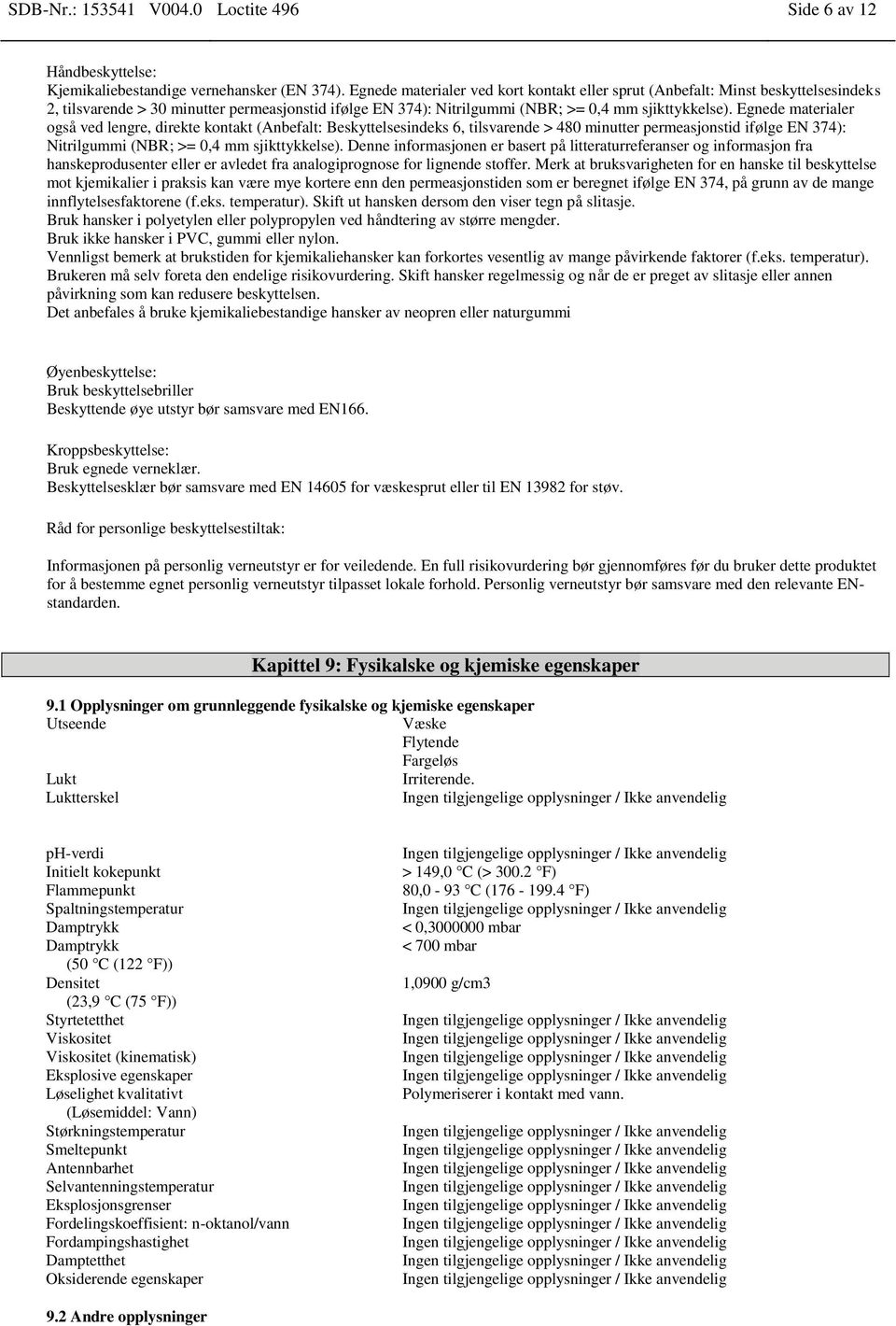 Egnede materialer også ved lengre, direkte kontakt (Anbefalt: Beskyttelsesindeks 6, tilsvarende > 480 minutter permeasjonstid ifølge EN 374): Nitrilgummi (NBR; >= 0,4 mm sjikttykkelse).