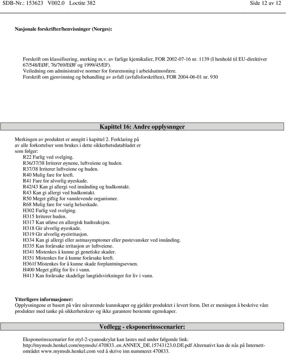 Forskrift om gjenvinning og behandling av avfall (avfallsforskriften), FOR 2004-06-01 nr. 930 Kapittel 16: Andre opplysnnger Merkingen av produktet er anngitt i kapittel 2.