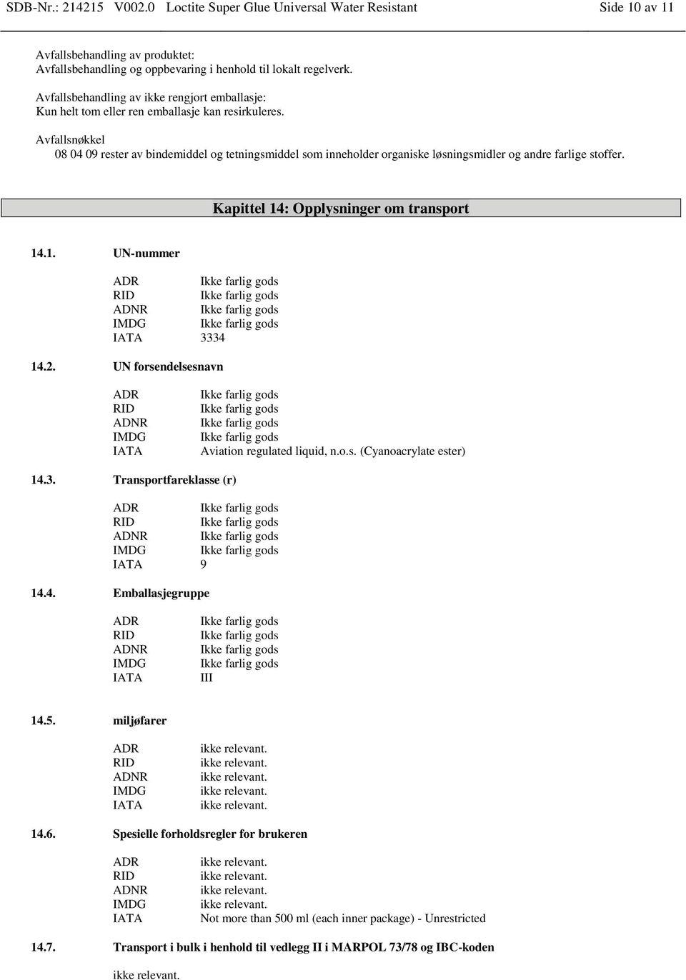 Avfallsnøkkel 08 04 09 rester av bindemiddel og tetningsmiddel som inneholder organiske løsningsmidler og andre farlige stoffer. Kapittel 14: Opplysninger om transport 14.1. UN-nummer ADR ADNR IMDG IATA 3334 14.