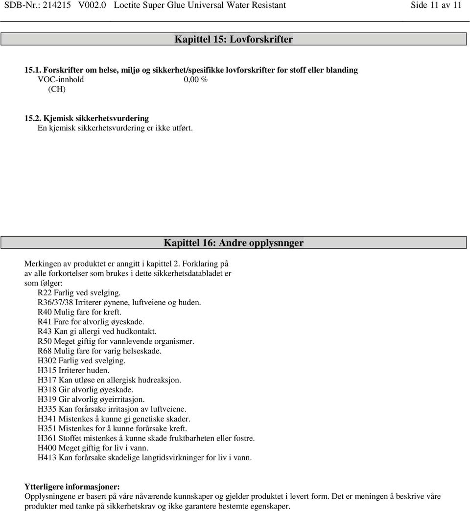 Forklaring på av alle forkortelser som brukes i dette sikkerhetsdatabladet er som følger: R22 Farlig ved svelging. R36/37/38 Irriterer øynene, luftveiene og huden. R40 Mulig fare for kreft.