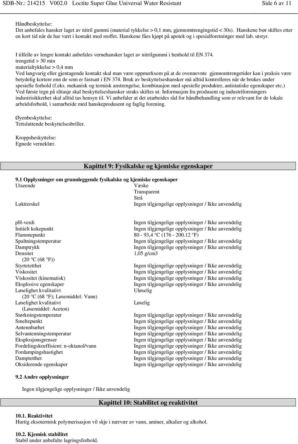 I tilfelle av lengre kontakt anbefales vernehansker laget av nitrilgummi i henhold til EN 374.