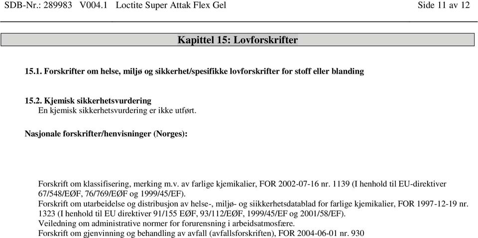 1139 (I henhold til EU-direktiver 67/548/EØF, 76/769/EØF og 1999/45/EF). Forskrift om utarbeidelse og distribusjon av helse-, miljø- og siikkerhetsdatablad for farlige kjemikalier, FOR 1997-12-19 nr.