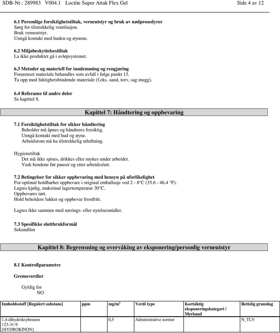 Ta opp med fuktighetsbindende materiale (f.eks. sand, torv, sag mugg). 6.4 Referanse til andre deler Se kapittel 8. 7.