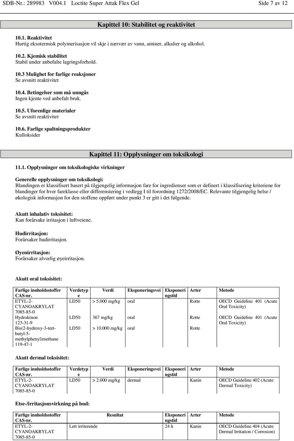 Uforenlige materialer Se avsnitt reaktivitet 10