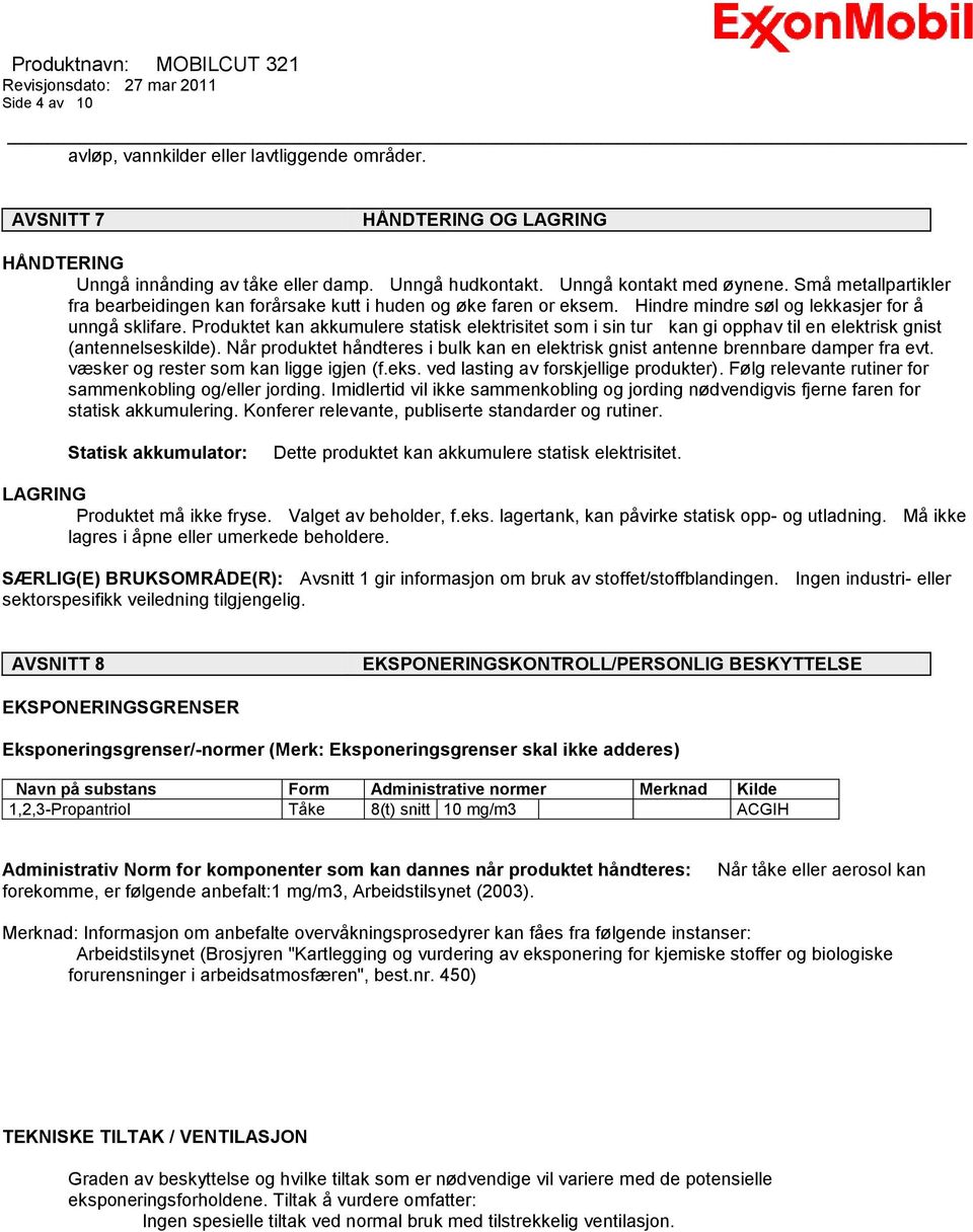 Produktet kan akkumulere statisk elektrisitet som i sin tur kan gi opphav til en elektrisk gnist (antennelseskilde).