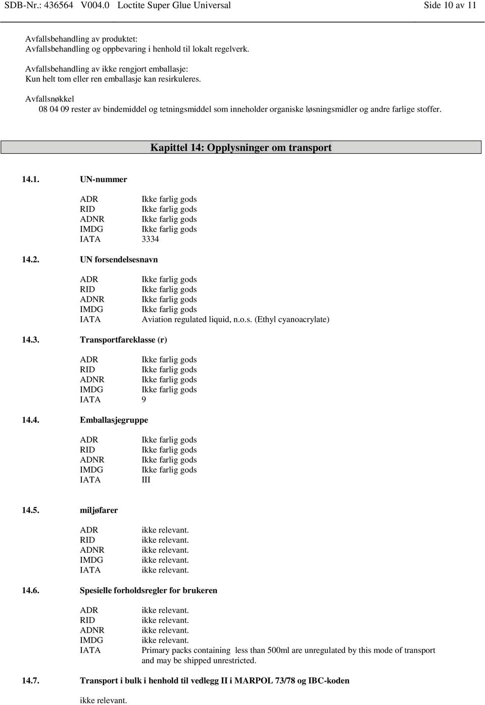 Avfallsnøkkel 08 04 09 rester av bindemiddel og tetningsmiddel som inneholder organiske løsningsmidler og andre farlige stoffer. Kapittel 14: Opplysninger om transport 14.1. UN-nummer ADR ADNR IMDG IATA 3334 14.