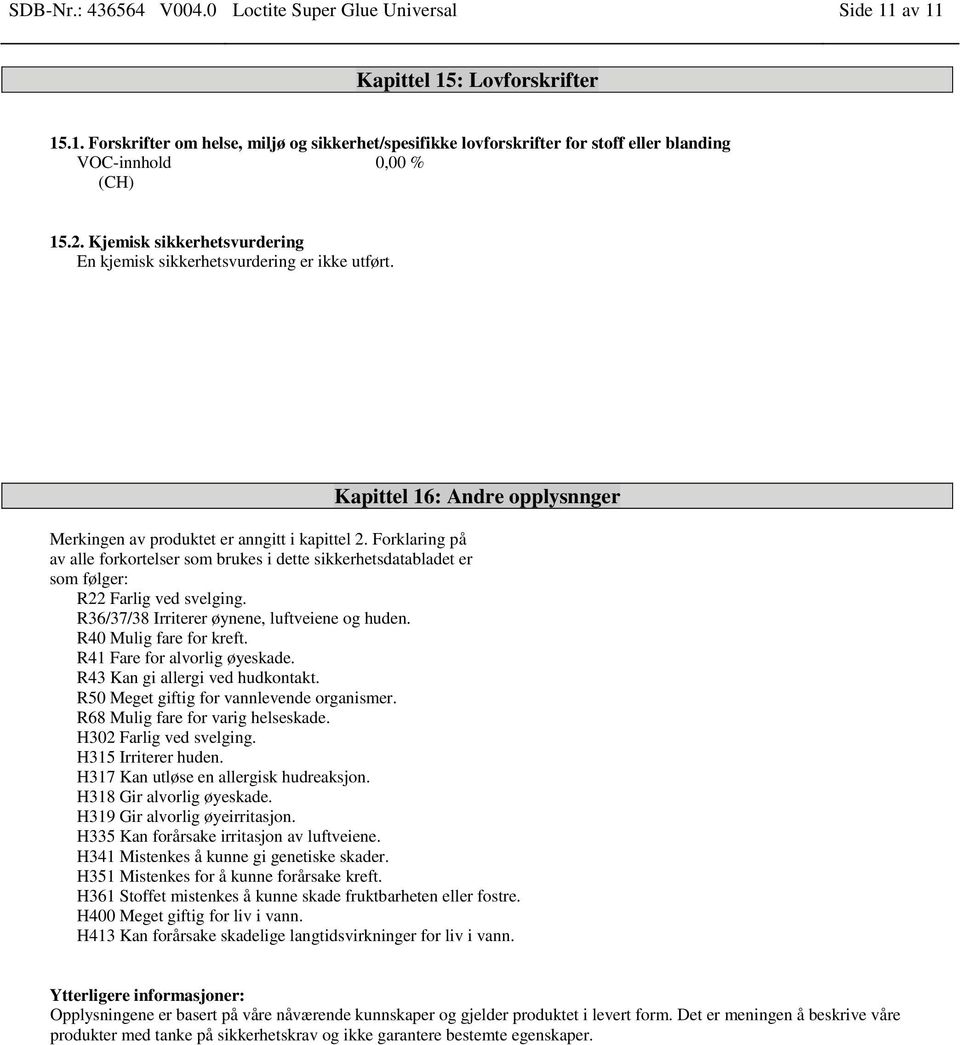 Forklaring på av alle forkortelser som brukes i dette sikkerhetsdatabladet er som følger: R22 Farlig ved svelging. R36/37/38 Irriterer øynene, luftveiene og huden. R40 Mulig fare for kreft.