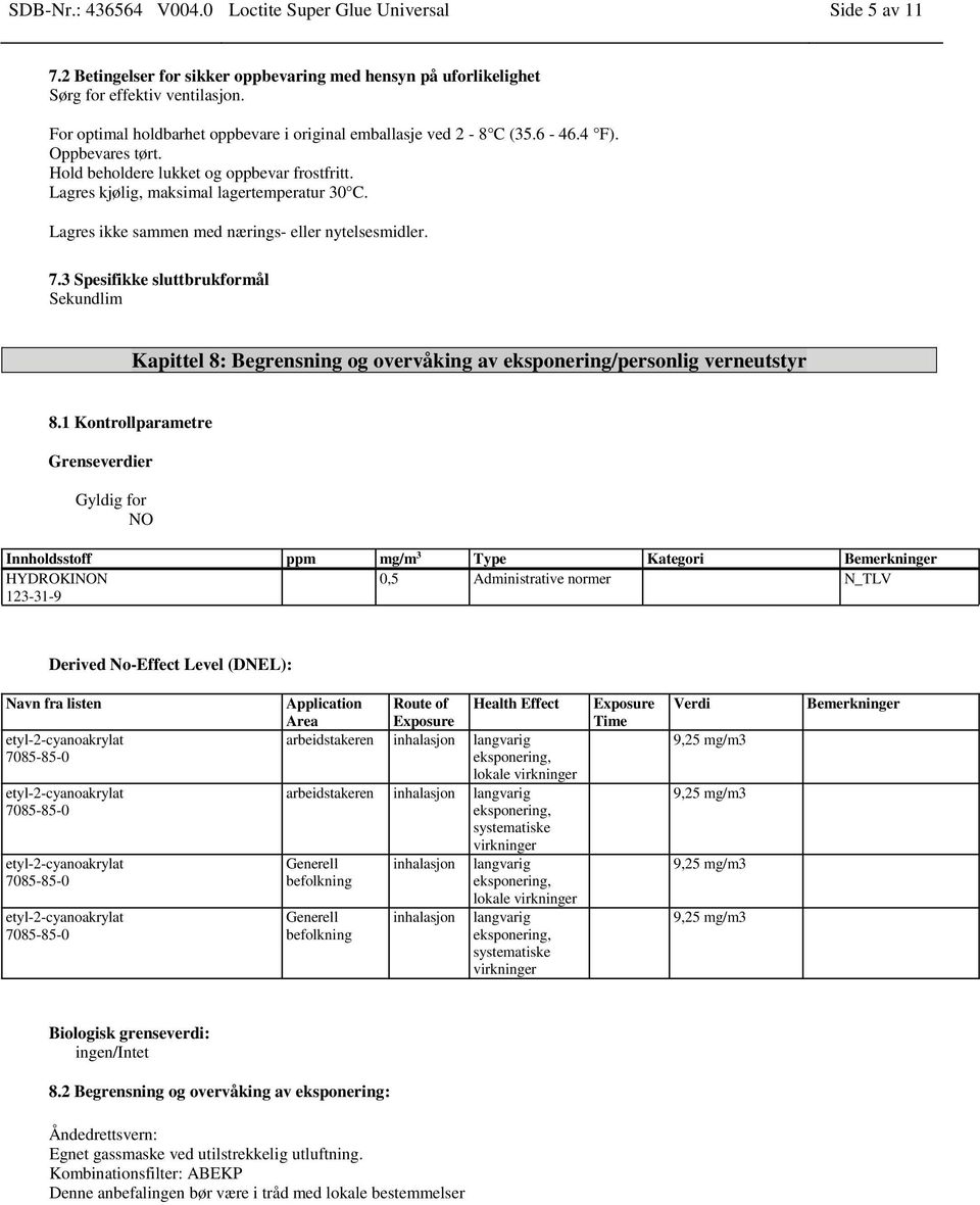 Lagres ikke sammen med nærings- eller nytelsesmidler. 7.3 Spesifikke sluttbrukformål Sekundlim Kapittel 8: Begrensning og overvåking av eksponering/personlig verneutstyr 8.