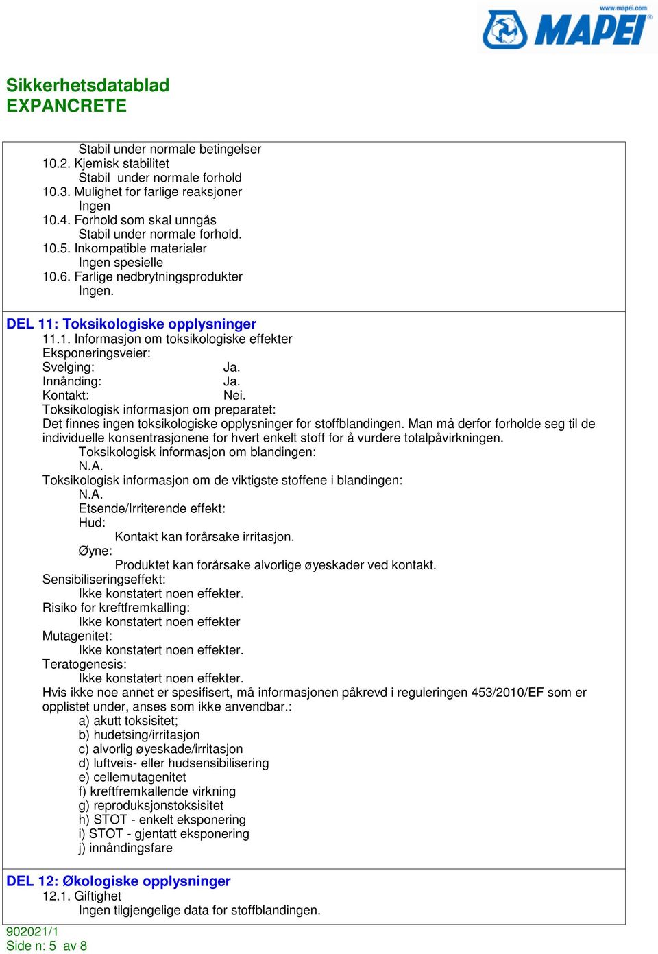 Kontakt: Nei. Toksikologisk informasjon om preparatet: Det finnes ingen toksikologiske opplysninger for stoffblandingen.