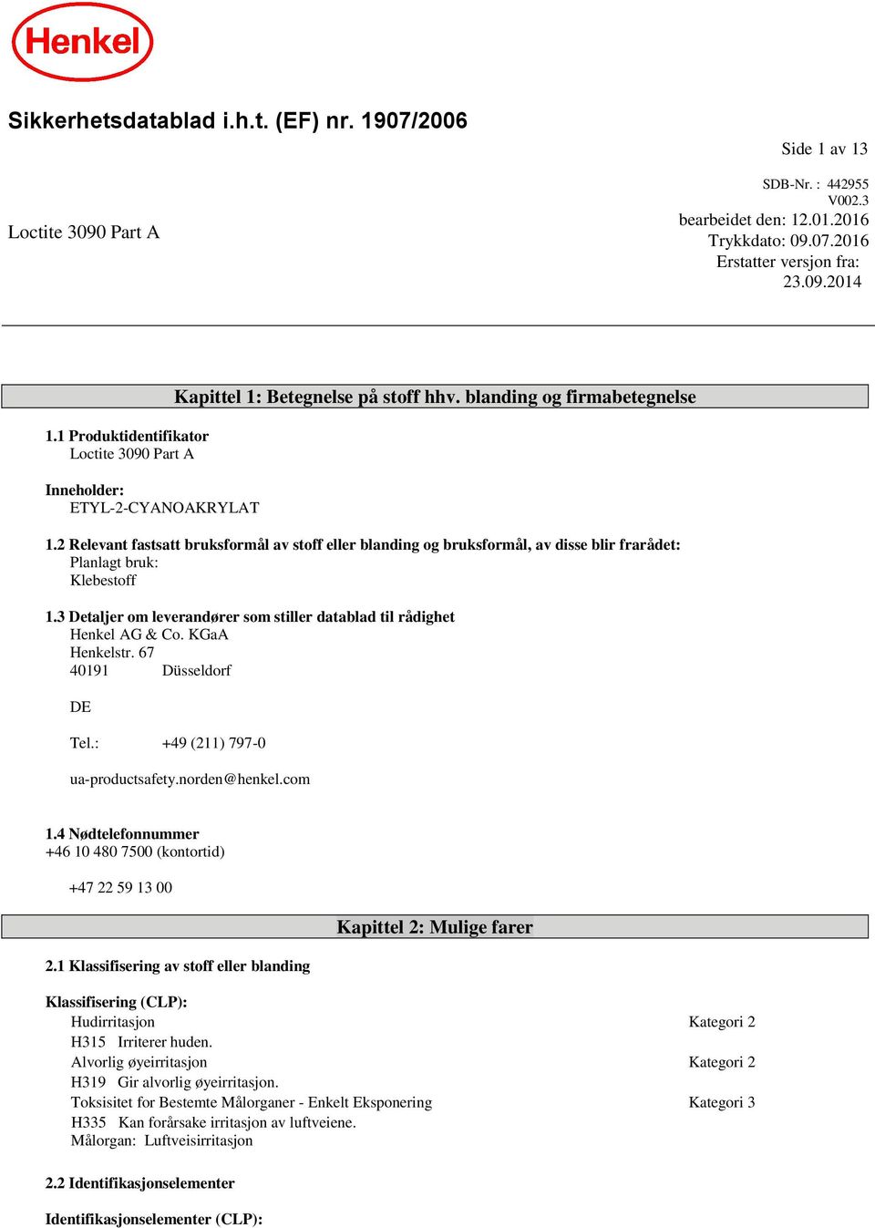 2 Relevant fastsatt bruksformål av stoff eller blanding og bruksformål, av disse blir frarådet: Planlagt bruk: Klebestoff 1.3 Detaljer om leverandører som stiller datablad til rådighet Henkel AG & Co.