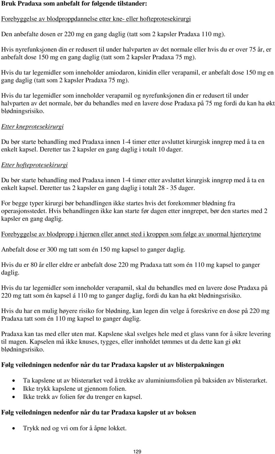 Hvis du tar legemidler som inneholder amiodaron, kinidin eller verapamil, er anbefalt dose 150 mg en gang daglig (tatt som 2 kapsler Pradaxa 75 mg).