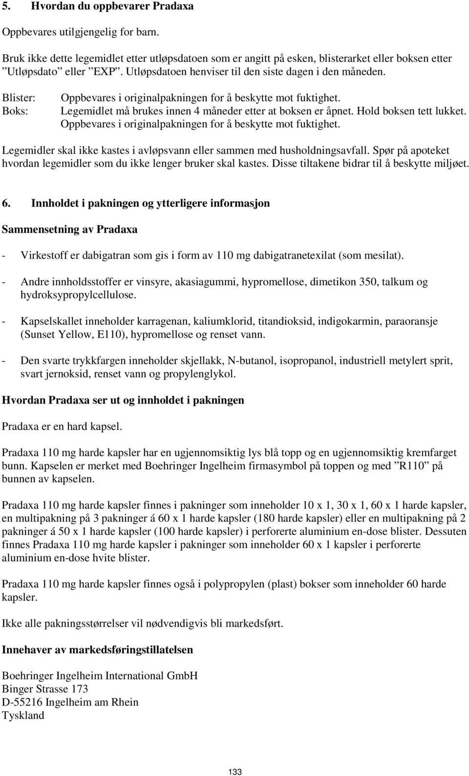 Hold boksen tett lukket. Oppbevares i originalpakningen for å beskytte mot fuktighet. Legemidler skal ikke kastes i avløpsvann eller sammen med husholdningsavfall.