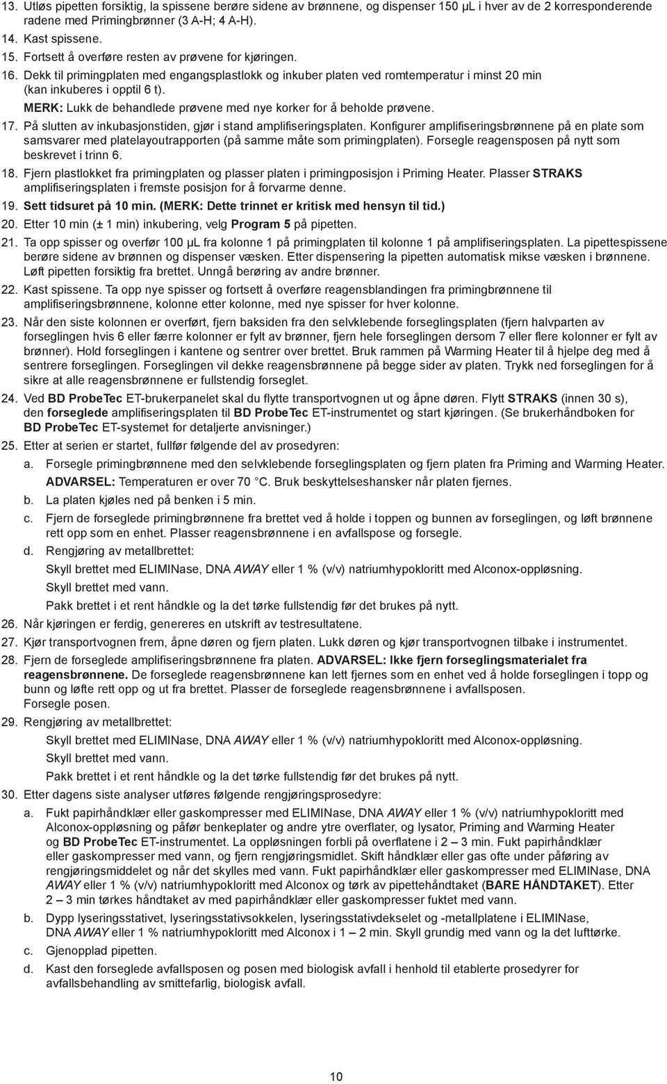 17. På slutten av inkubasjonstiden, gjør i stand amplifiseringsplaten. Konfigurer amplifiseringsbrønnene på en plate som samsvarer med platelayoutrapporten (på samme måte som primingplaten).