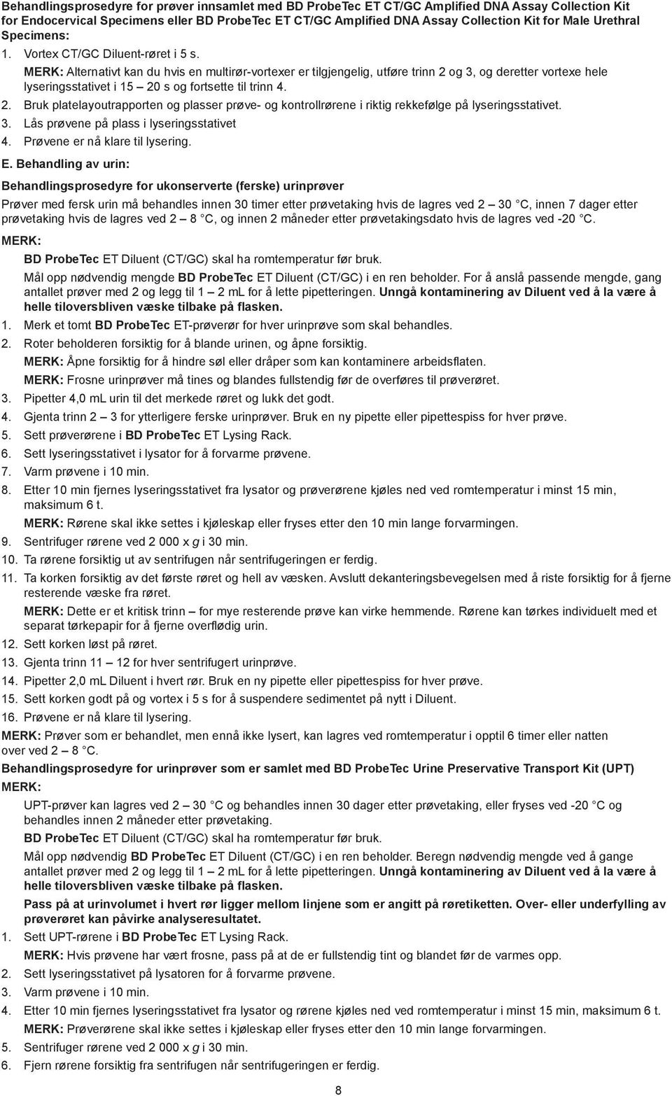 MERK: Alternativt kan du hvis en multirør-vortexer er tilgjengelig, utføre trinn 2 og 3, og deretter vortexe hele lyseringsstativet i 15 20 s og fortsette til trinn 4. 2. Bruk platelayoutrapporten og plasser prøve- og kontrollrørene i riktig rekkefølge på lyseringsstativet.