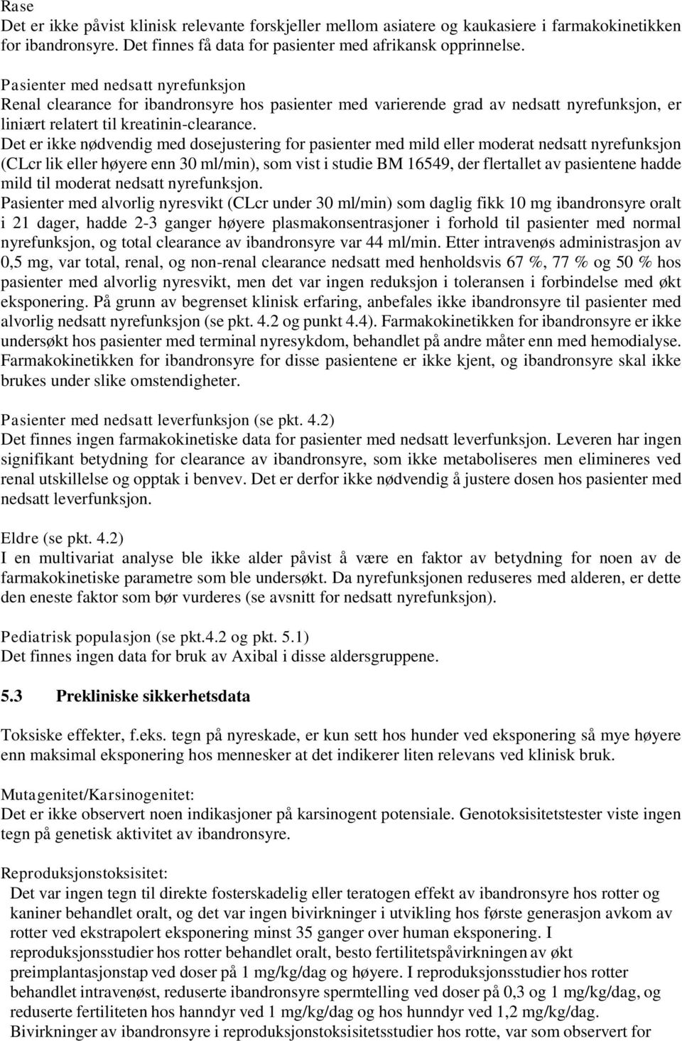 Det er ikke nødvendig med dosejustering for pasienter med mild eller moderat nedsatt nyrefunksjon (CLcr lik eller høyere enn 30 ml/min), som vist i studie BM 16549, der flertallet av pasientene hadde