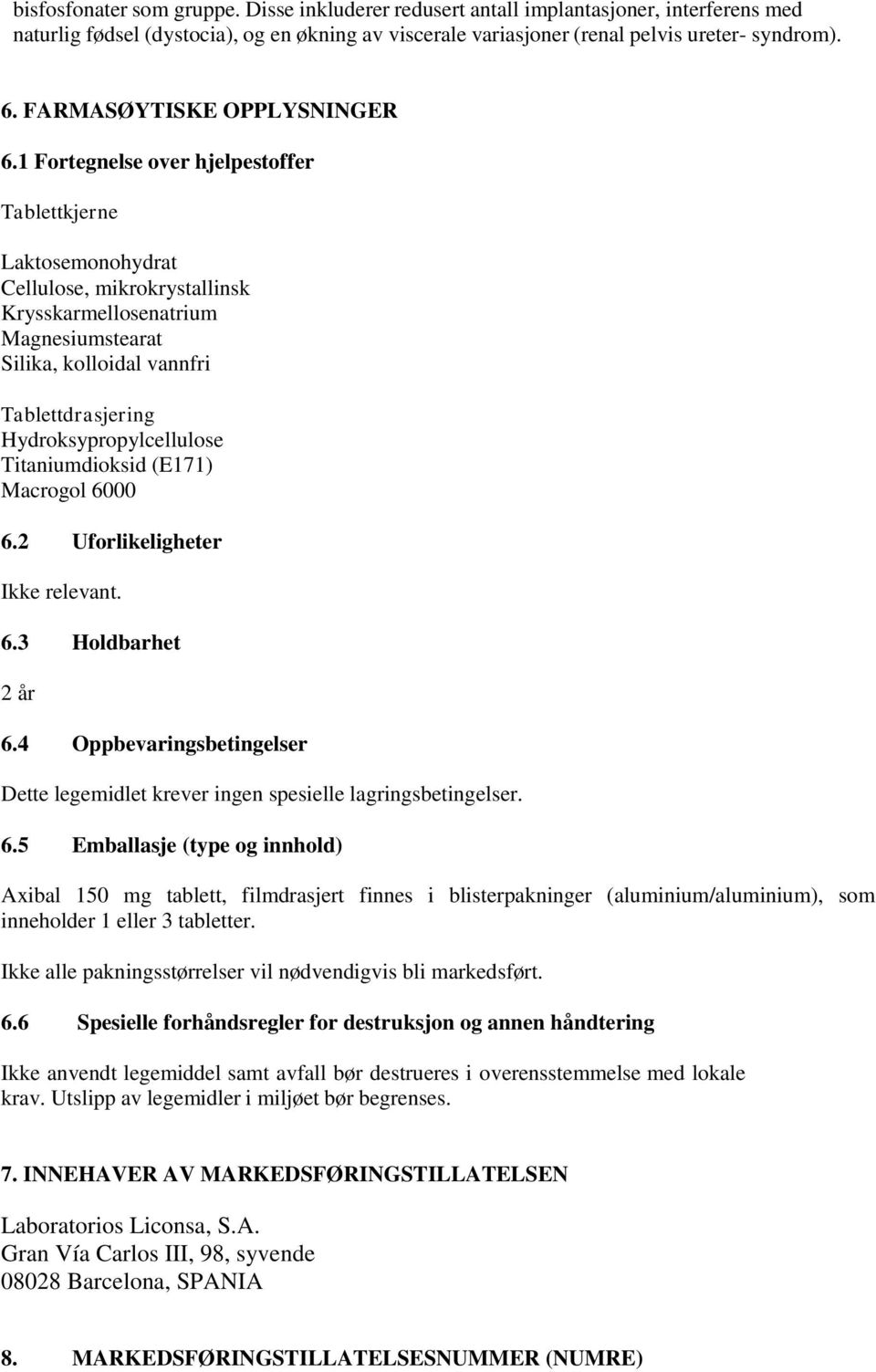 1 Fortegnelse over hjelpestoffer Tablettkjerne Laktosemonohydrat Cellulose, mikrokrystallinsk Krysskarmellosenatrium Magnesiumstearat Silika, kolloidal vannfri Tablettdrasjering