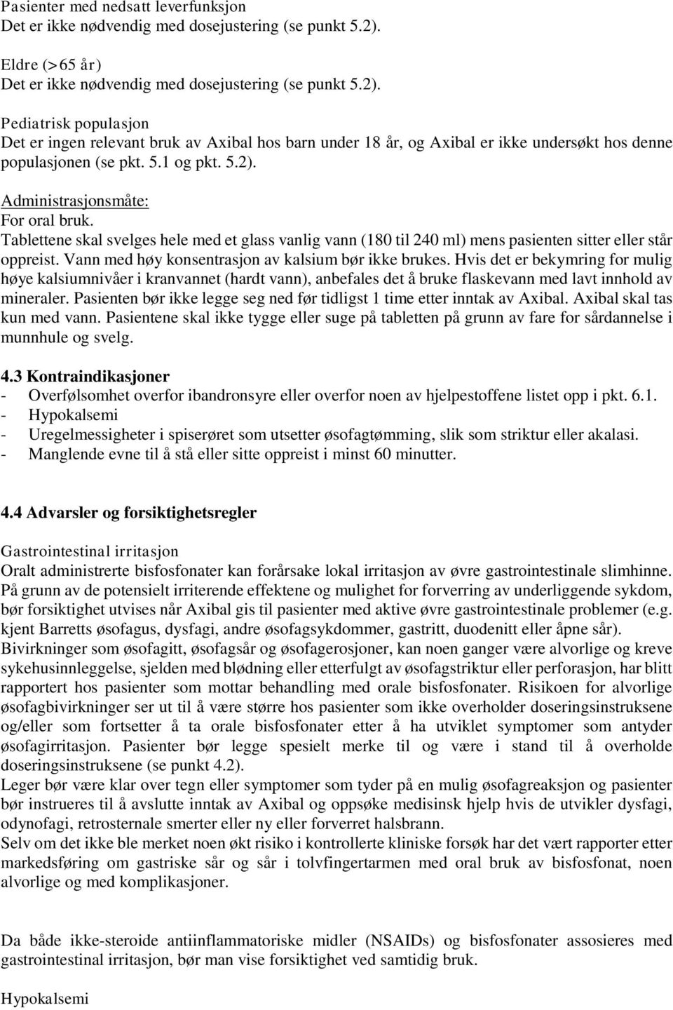 Pediatrisk populasjon Det er ingen relevant bruk av Axibal hos barn under 18 år, og Axibal er ikke undersøkt hos denne populasjonen (se pkt. 5.1 og pkt. 5.2). Administrasjonsmåte: For oral bruk.