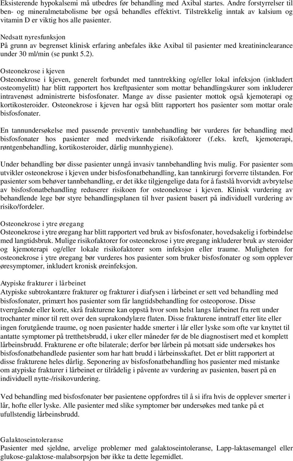 Nedsatt nyresfunksjon På grunn av begrenset klinisk erfaring anbefales ikke Axibal til pasienter med kreatininclearance under 30 ml/min (se punkt 5.2).