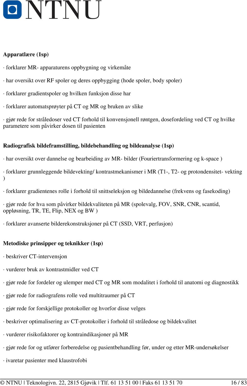 Radiografisk bildeframstilling, bildebehandling og bildeanalyse (1sp) har oversikt over dannelse og bearbeiding av MR- bilder (Fouriertransformering og k-space ) forklarer grunnleggende bildevekting/