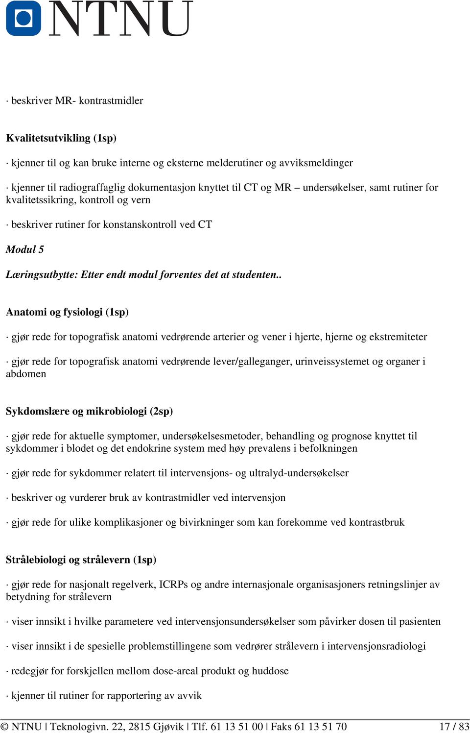 . Anatomi og fysiologi (1sp) gjør rede for topografisk anatomi vedrørende arterier og vener i hjerte, hjerne og ekstremiteter gjør rede for topografisk anatomi vedrørende lever/galleganger,