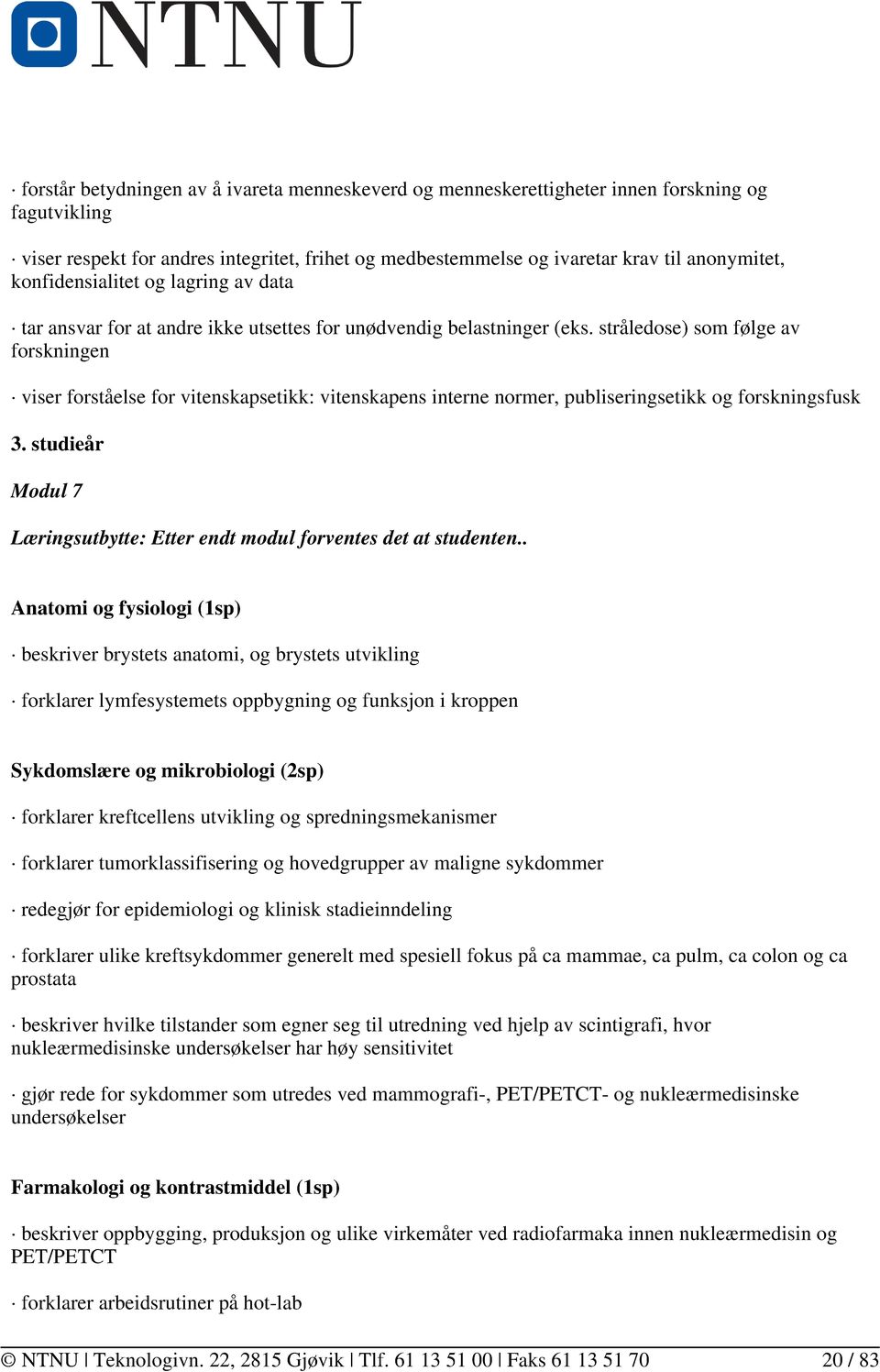 stråledose) som følge av forskningen viser forståelse for vitenskapsetikk: vitenskapens interne normer, publiseringsetikk og forskningsfusk 3.