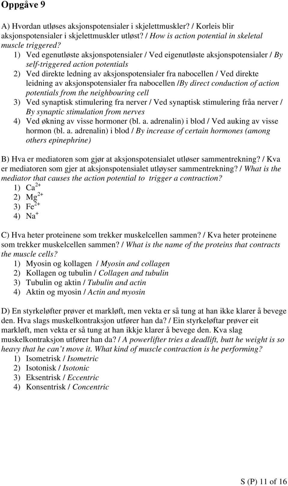 aksjonspotensialer fra nabocellen /By direct conduction of action potentials from the neighbouring cell 3) Ved synaptisk stimulering fra nerver / Ved synaptisk stimulering fråa nerver / By synaptic