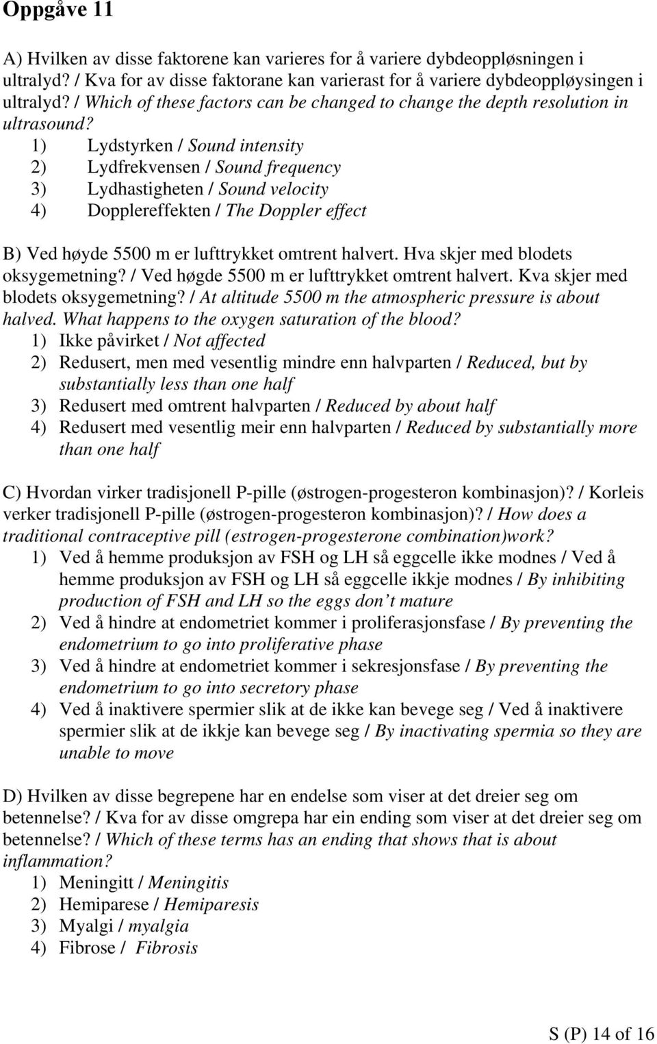 1) Lydstyrken / Sound intensity 2) Lydfrekvensen / Sound frequency 3) Lydhastigheten / Sound velocity 4) Dopplereffekten / The Doppler effect B) Ved høyde 5500 m er lufttrykket omtrent halvert.