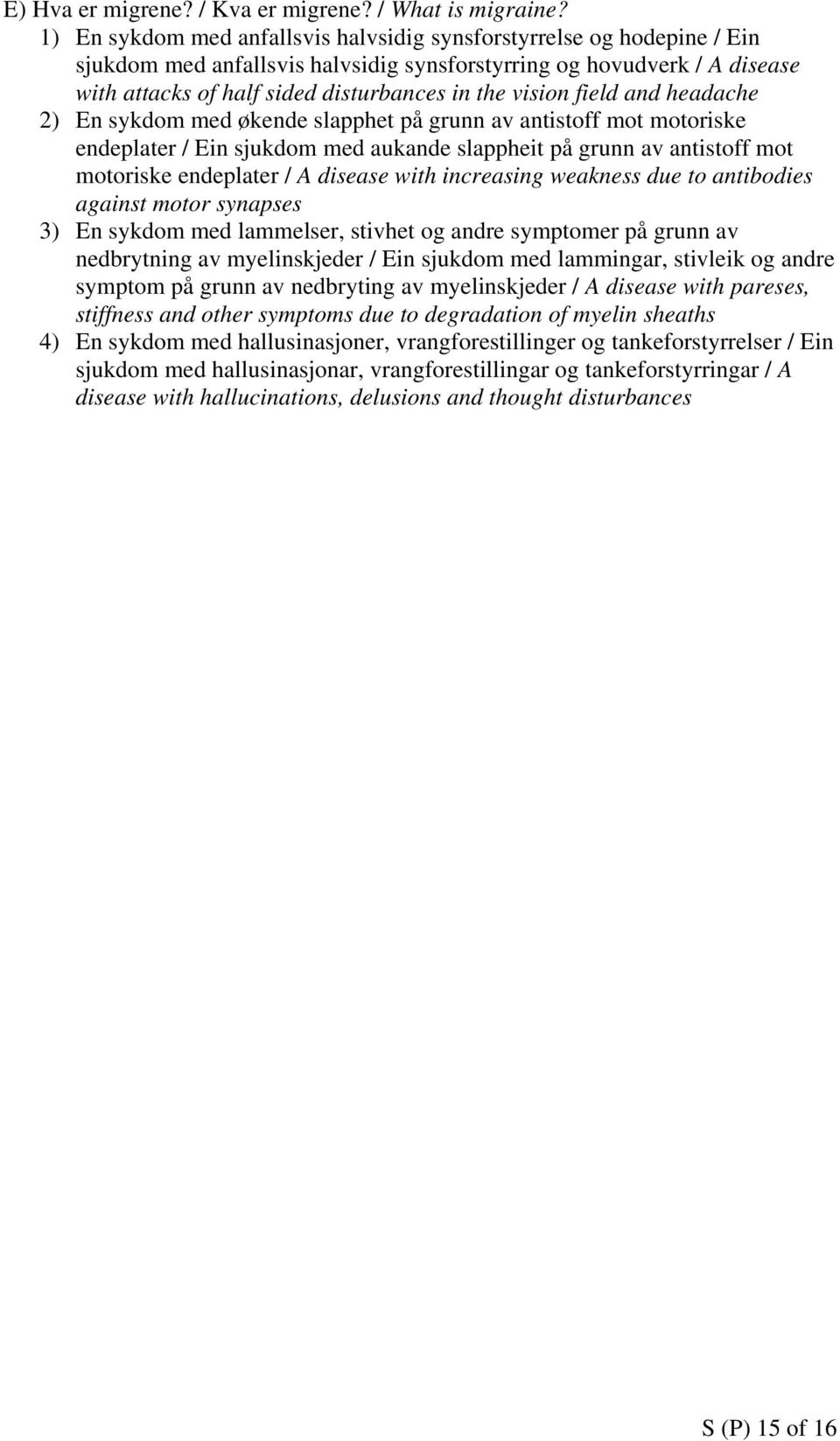 vision field and headache 2) En sykdom med økende slapphet på grunn av antistoff mot motoriske endeplater / Ein sjukdom med aukande slappheit på grunn av antistoff mot motoriske endeplater / A