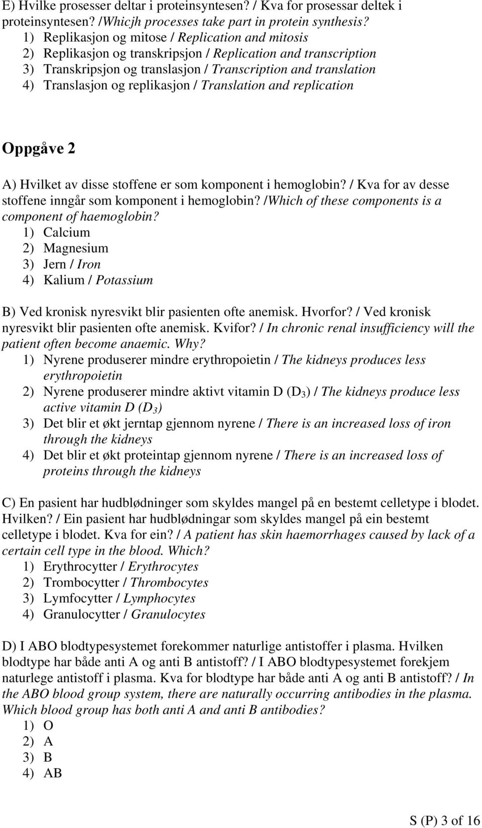 replikasjon / Translation and replication Oppgåve 2 A) Hvilket av disse stoffene er som komponent i hemoglobin? / Kva for av desse stoffene inngår som komponent i hemoglobin?