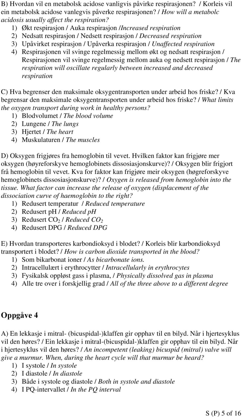 respiration 4) Respirasjonen vil svinge regelmessig mellom økt og nedsatt respirasjon / Respirasjonen vil svinge regelmessig mellom auka og nedsett respirasjon / The respiration will oscillate