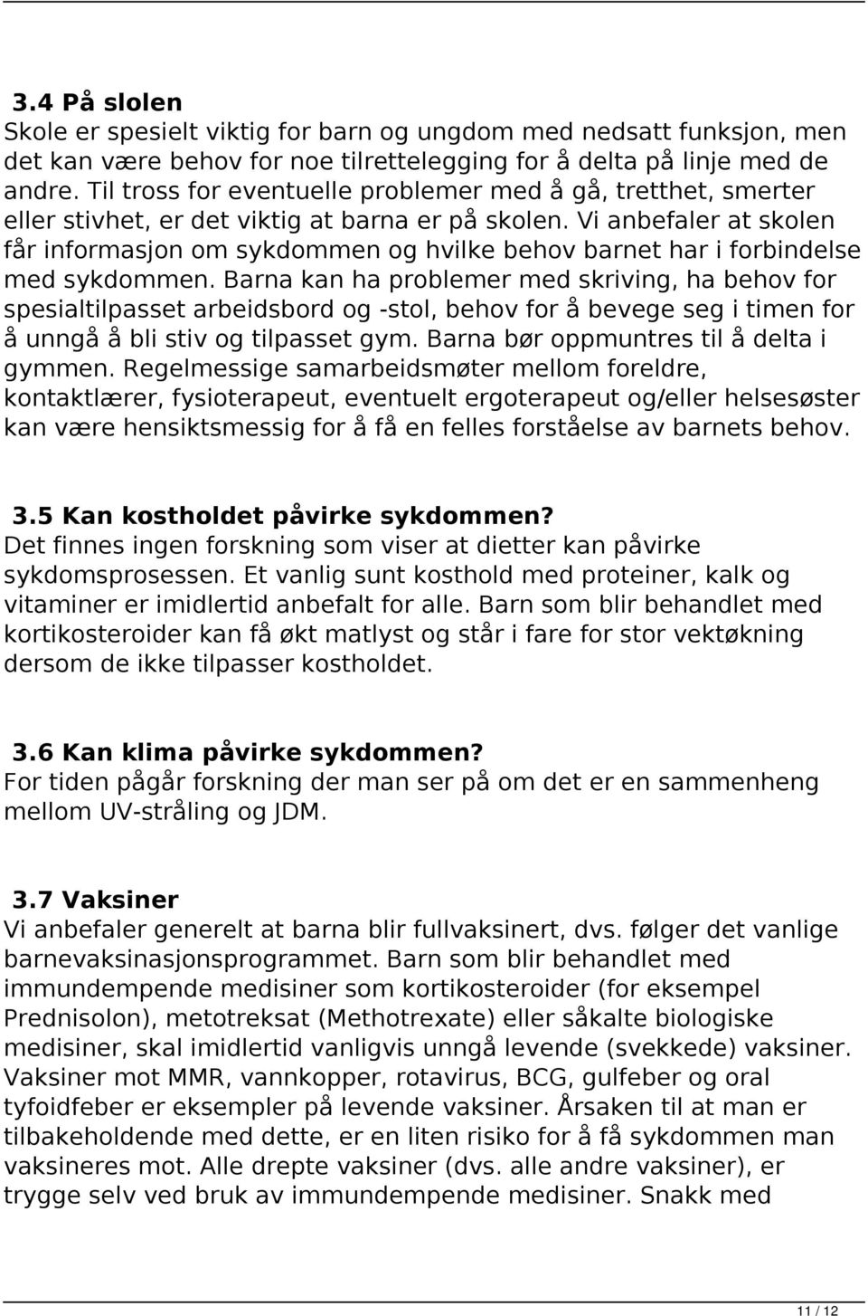 Vi anbefaler at skolen får informasjon om sykdommen og hvilke behov barnet har i forbindelse med sykdommen.