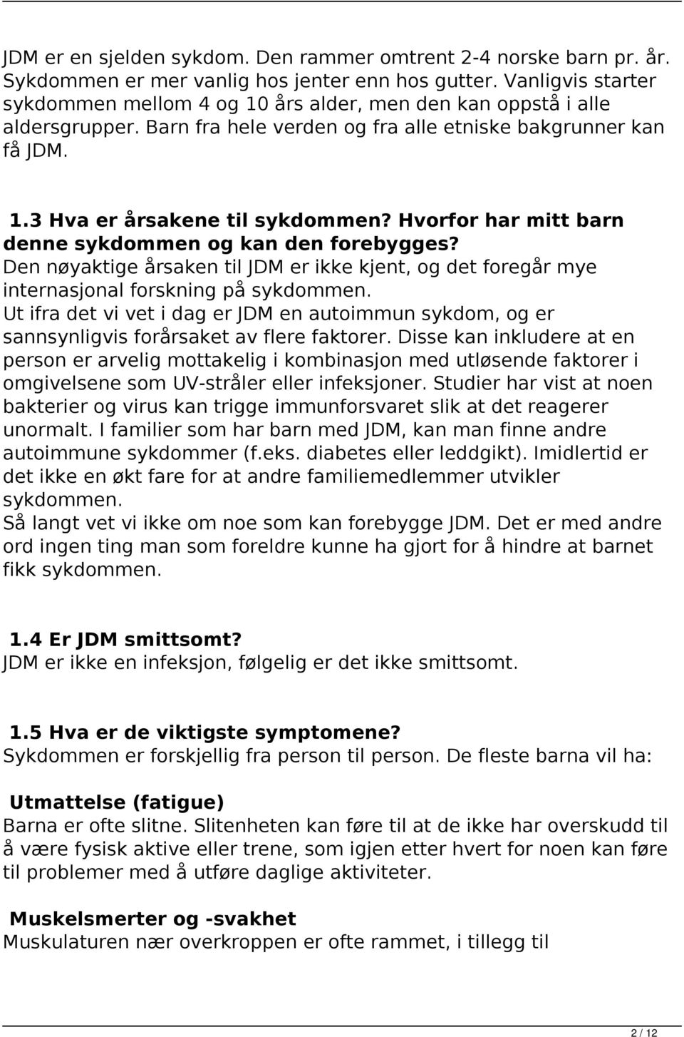 Hvorfor har mitt barn denne sykdommen og kan den forebygges? Den nøyaktige årsaken til JDM er ikke kjent, og det foregår mye internasjonal forskning på sykdommen.