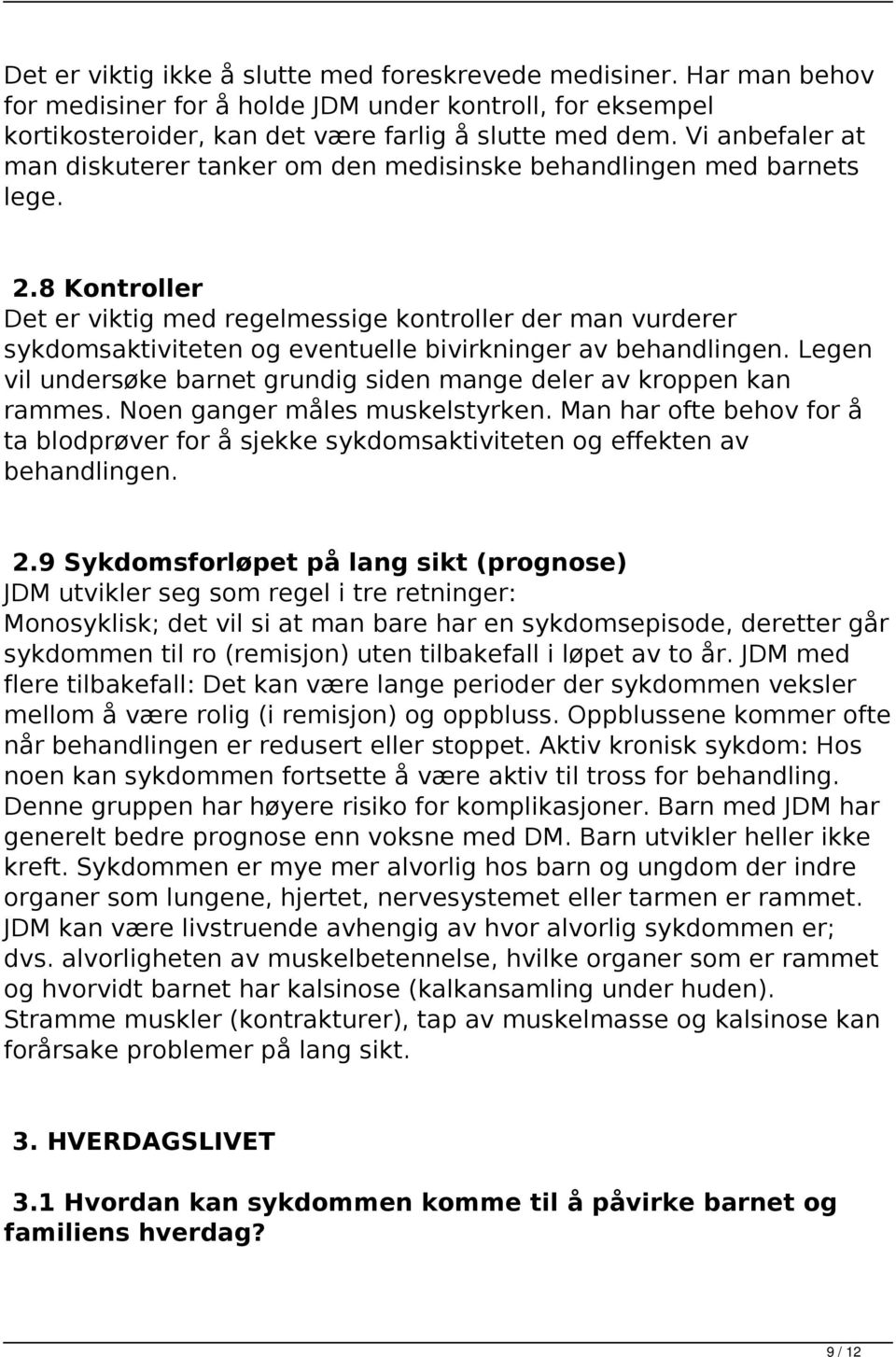 8 Kontroller Det er viktig med regelmessige kontroller der man vurderer sykdomsaktiviteten og eventuelle bivirkninger av behandlingen.