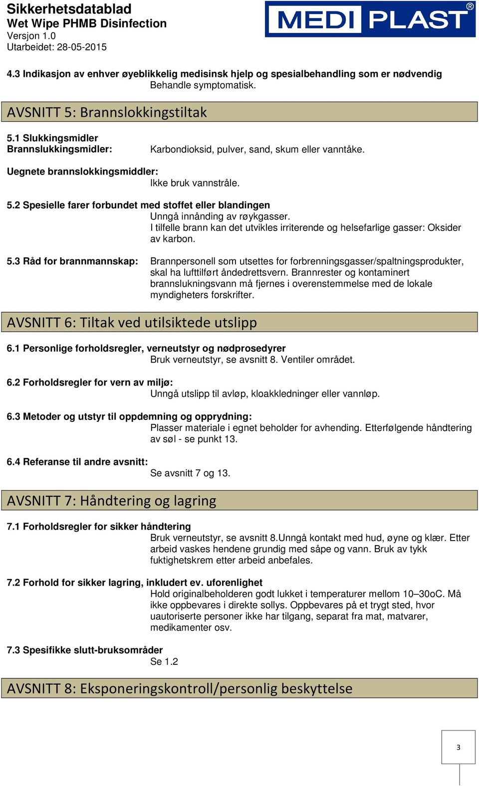 2 Spesielle farer forbundet med stoffet eller blandingen Unngå innånding av røykgasser. I tilfelle brann kan det utvikles irriterende og helsefarlige gasser: Oksider av karbon. 5.