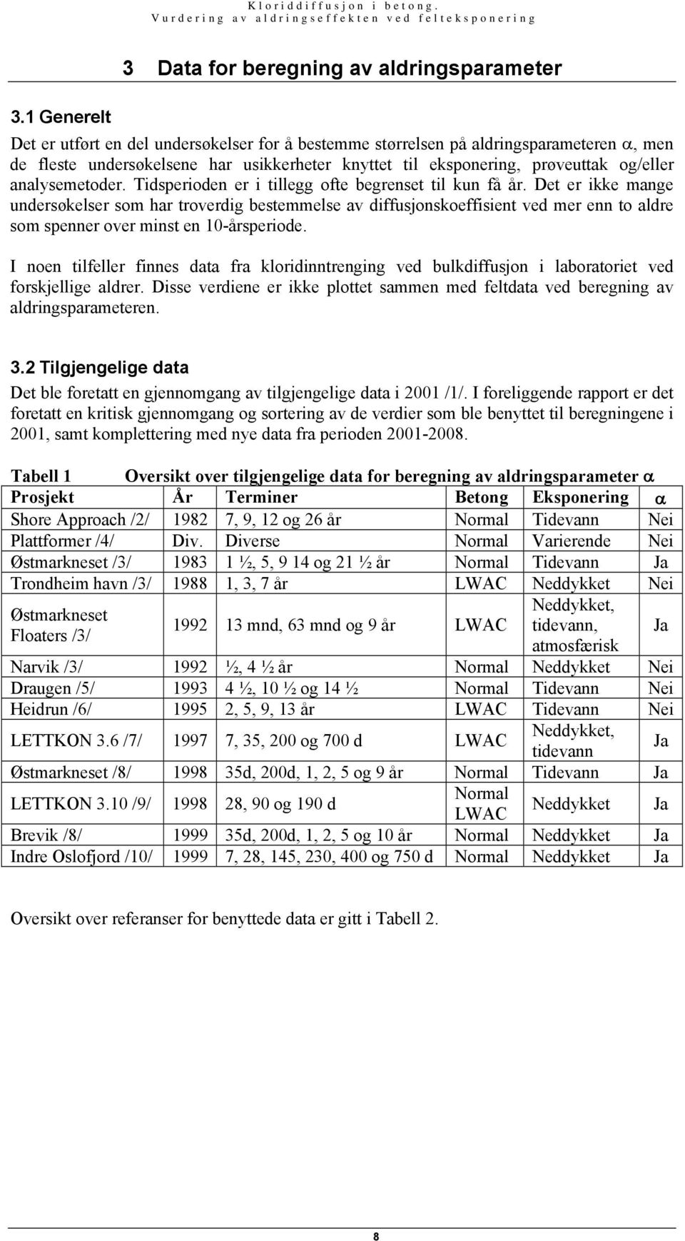 Det er ikke mange undersøkelser som har troverdig bestemmelse av diffusjonskoeffisient ved mer enn to aldre som spenner over minst en 10-årsperiode.