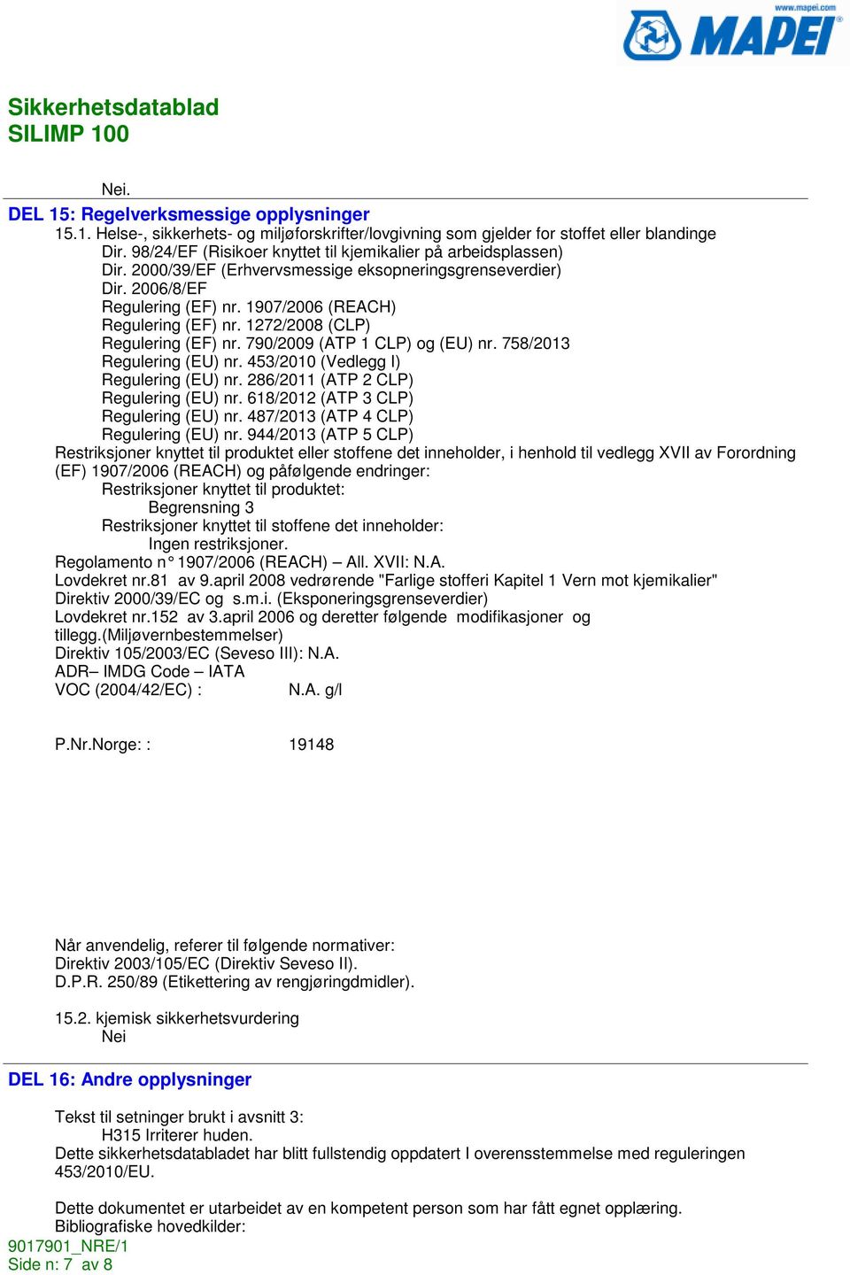 1272/2008 (CLP) Regulering (EF) nr. 790/2009 (ATP 1 CLP) og (EU) nr. 758/2013 Regulering (EU) nr. 453/2010 (Vedlegg I) Regulering (EU) nr. 286/2011 (ATP 2 CLP) Regulering (EU) nr.